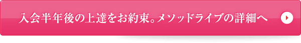 入会半年後の上達をお約束。メソッドライブの詳細へ