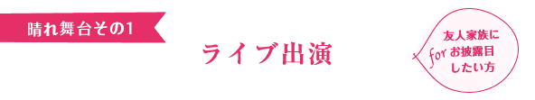 晴れ舞台その1　ライブ出演