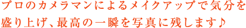 プロのカメラマンによるメイクアップで気分を盛り上げ、最高の一瞬を写真に残します♪