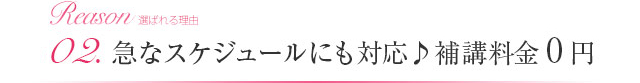 03.急なスケジュールにも対応♪補講料金0円