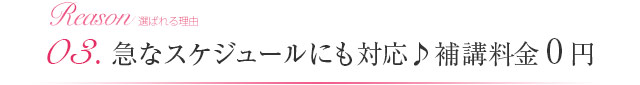 03.急なスケジュールにも対応♪補講料金0円